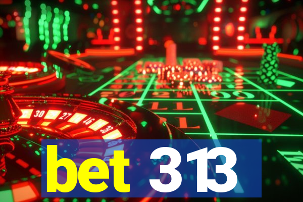 bet 313